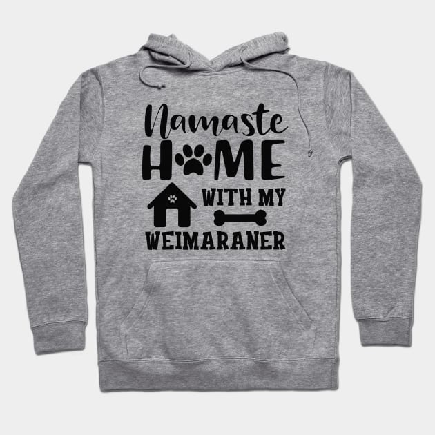 Weimaraner Dog - Namaste home with my weimaraner Hoodie by KC Happy Shop